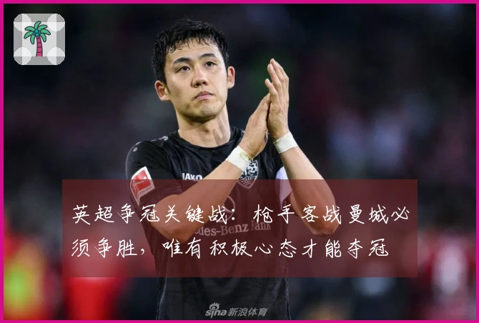 英超争冠关键战：枪手客战曼城必须争胜，唯有积极心态才能夺冠