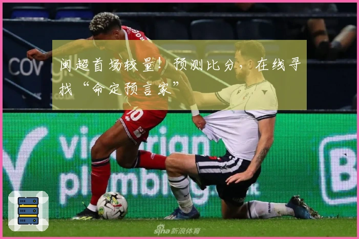 闽超首场较量！预测比分，在线寻找“命定预言家”